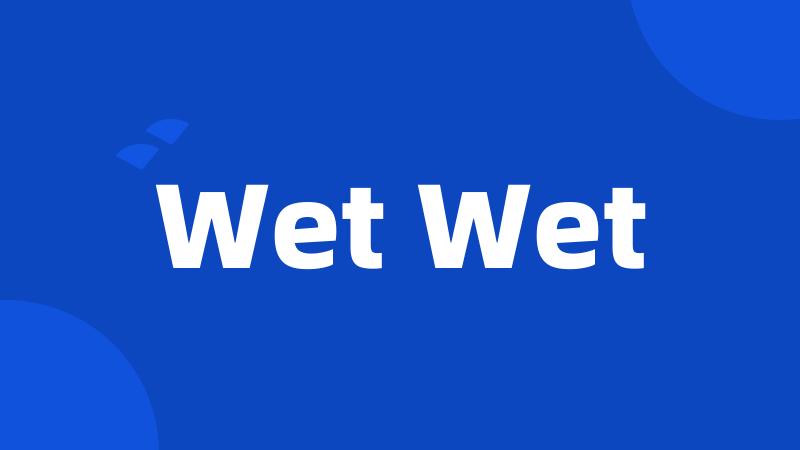 Wet Wet