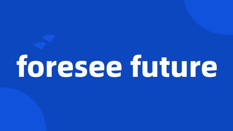 foresee future