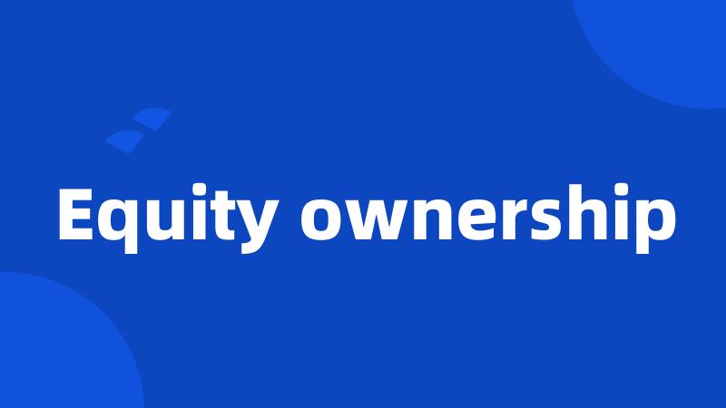 Equity ownership