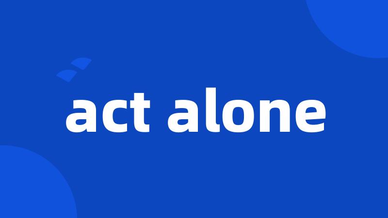 act alone