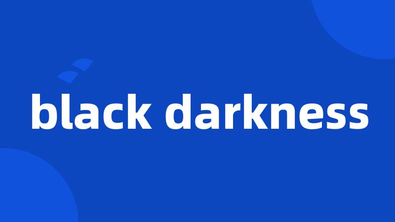 black darkness