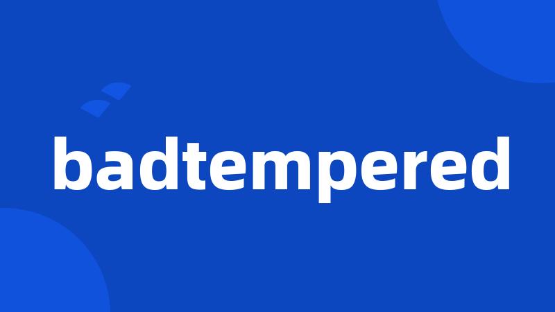 badtempered