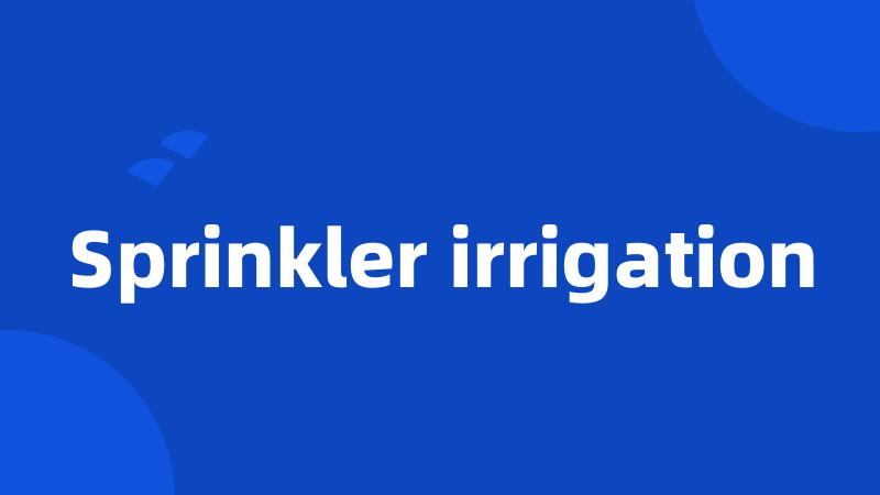 Sprinkler irrigation