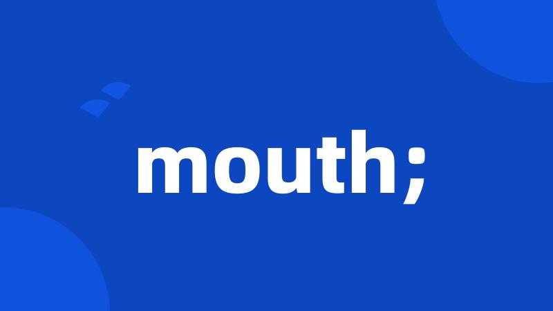 mouth;