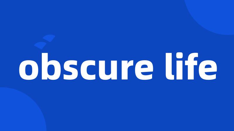 obscure life