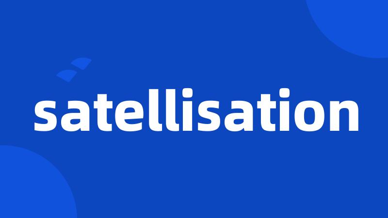 satellisation