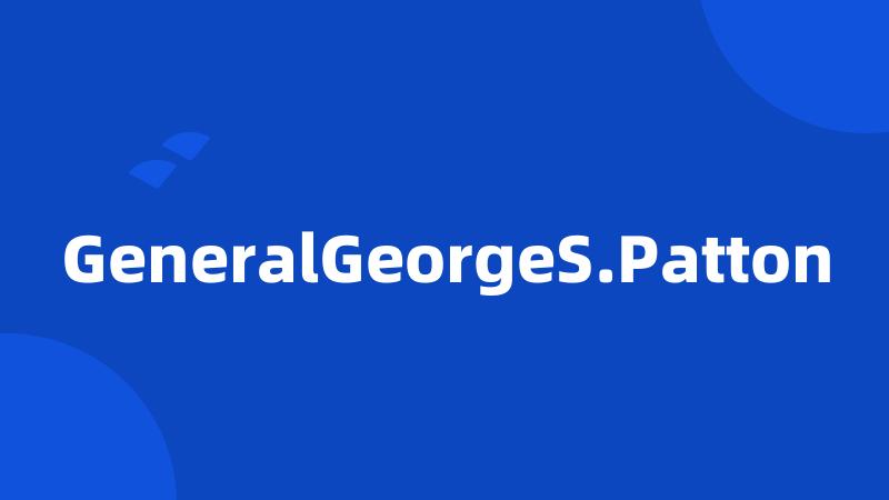 GeneralGeorgeS.Patton