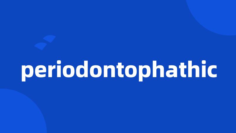 periodontophathic