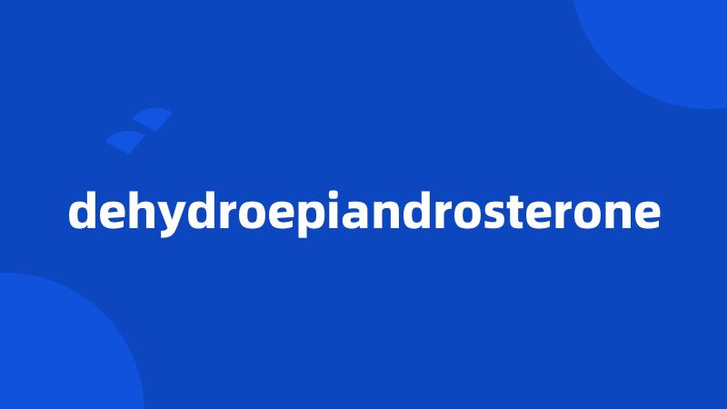 dehydroepiandrosterone