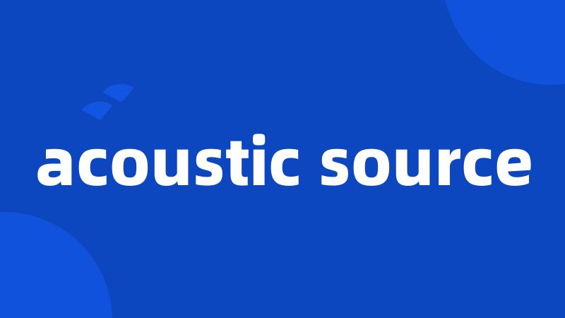 acoustic source