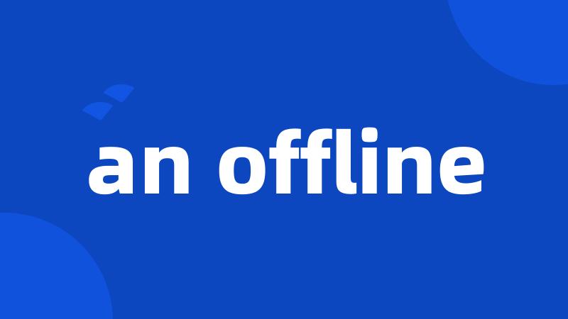 an offline