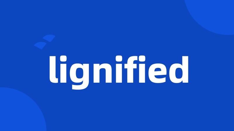 lignified