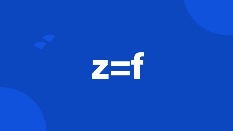z=f