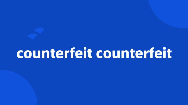 counterfeit counterfeit