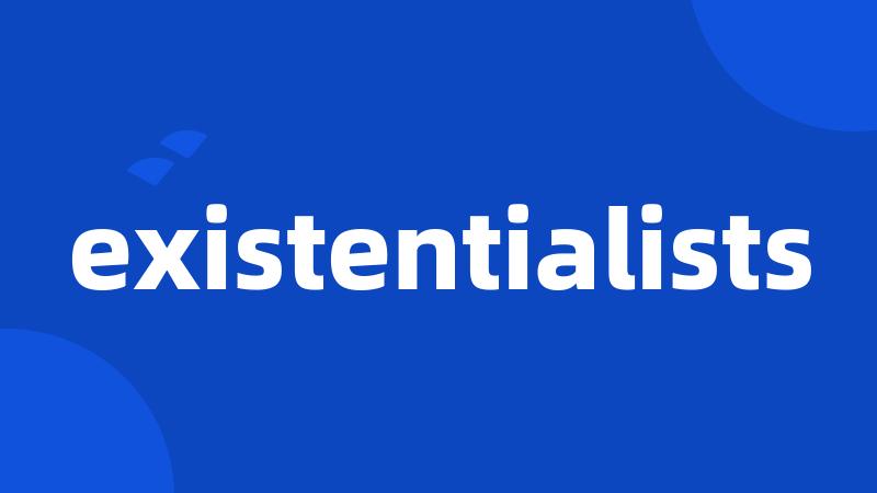existentialists