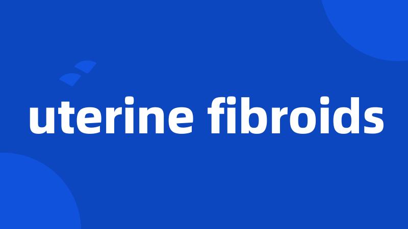 uterine fibroids