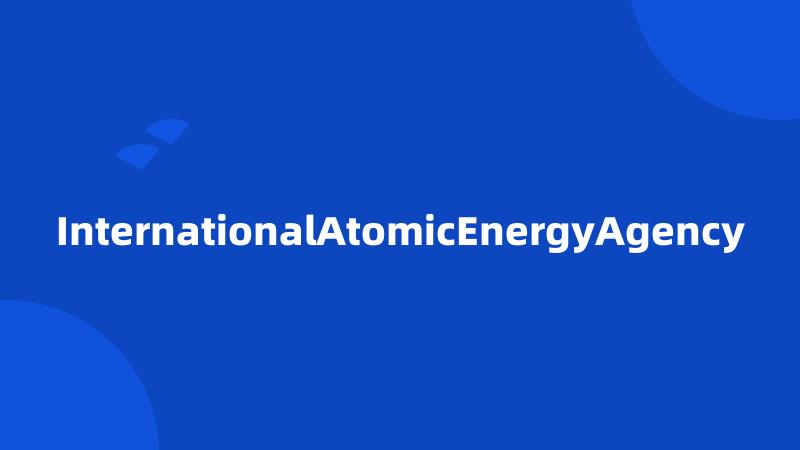 InternationalAtomicEnergyAgency
