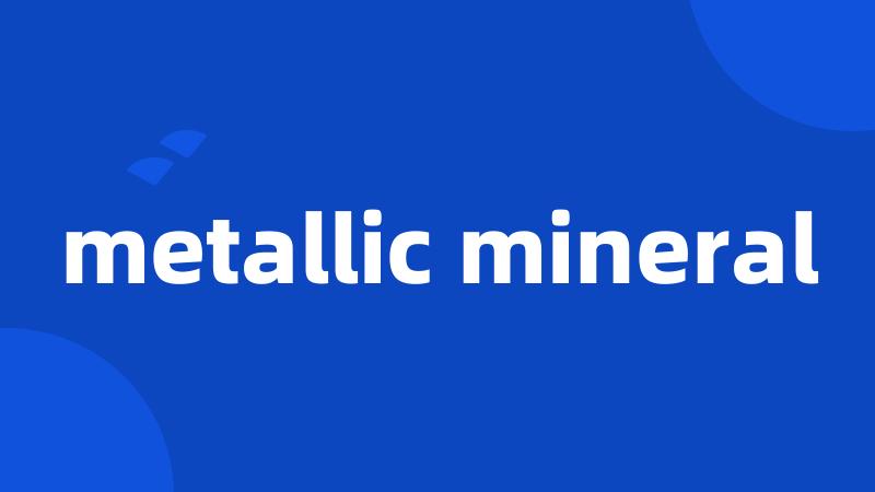 metallic mineral