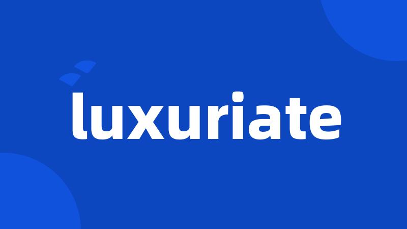 luxuriate