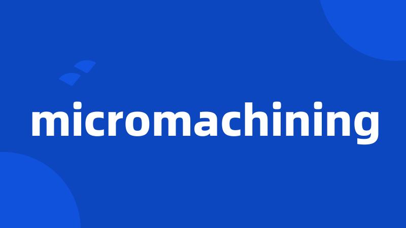 micromachining