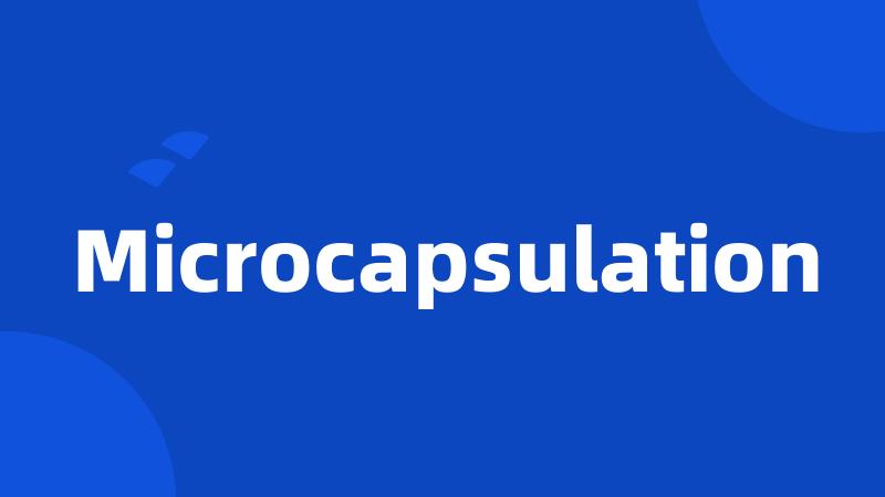 Microcapsulation