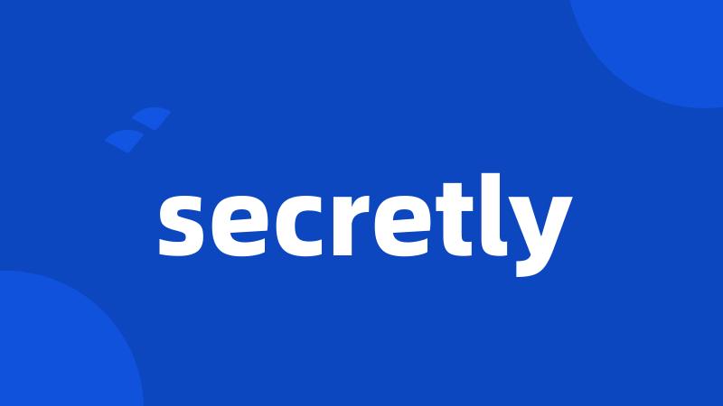 secretly