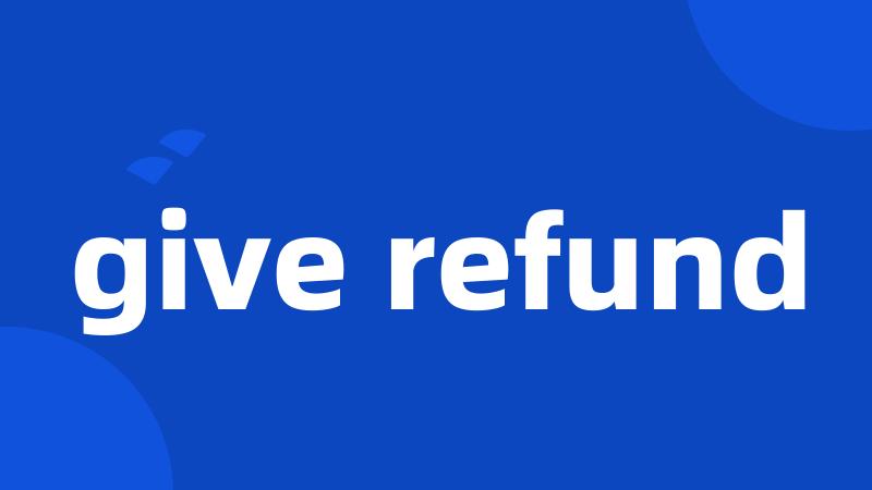 give refund