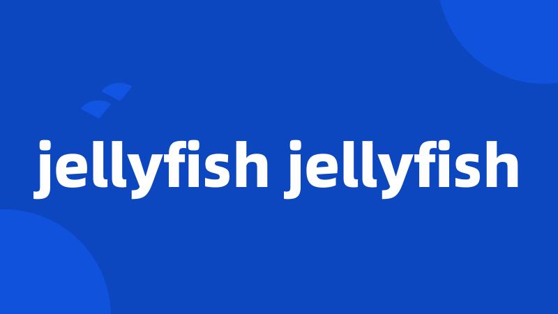 jellyfish jellyfish