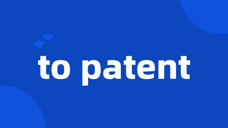 to patent