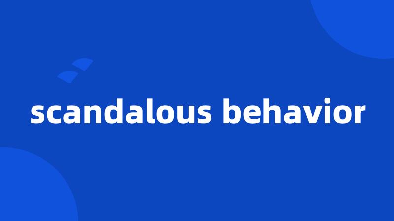 scandalous behavior
