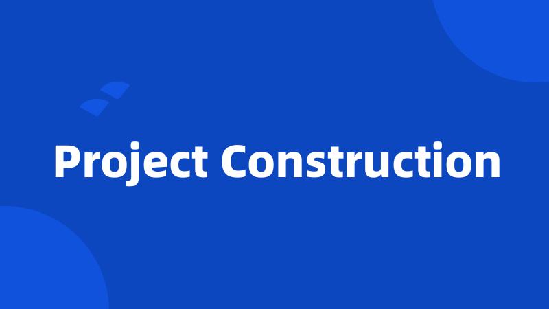 Project Construction