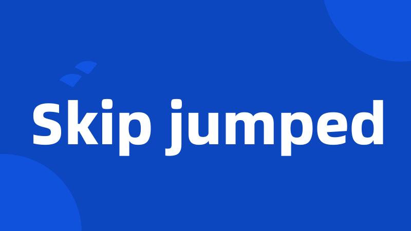 Skip jumped