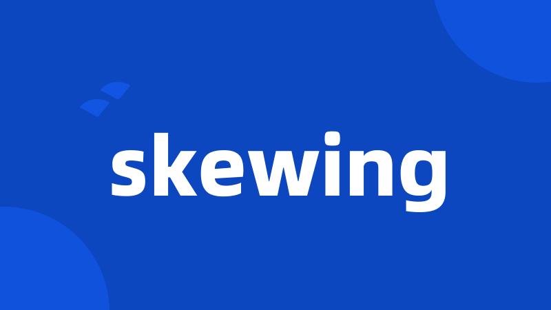 skewing