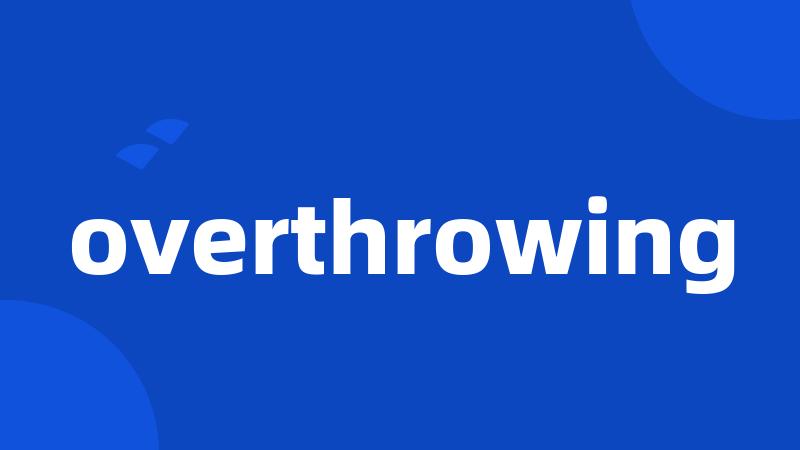 overthrowing