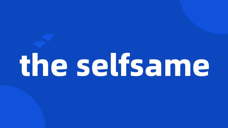 the selfsame