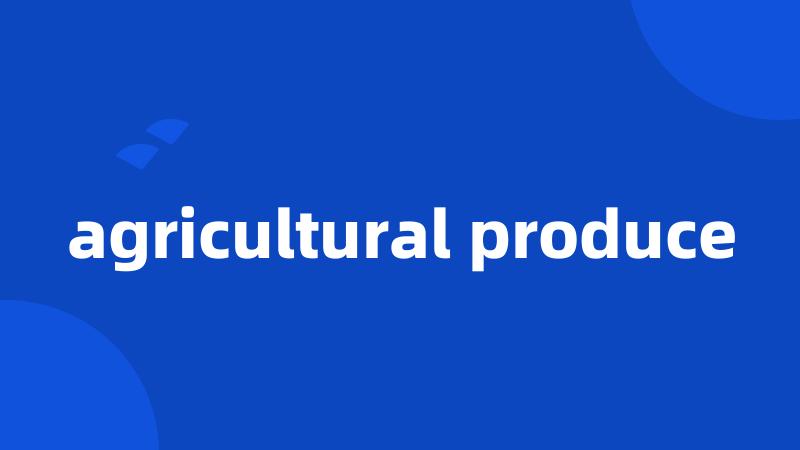 agricultural produce