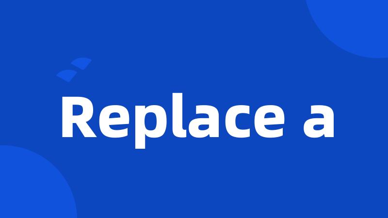 Replace a