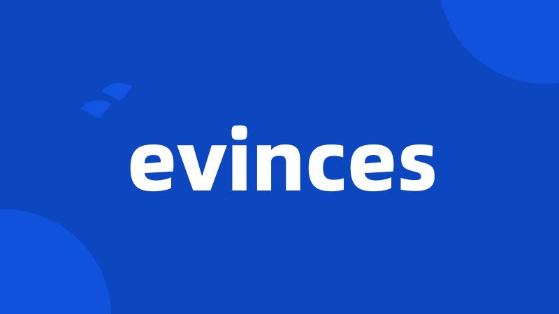 evinces