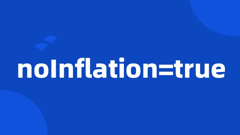 noInflation=true
