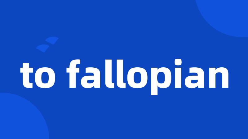 to fallopian