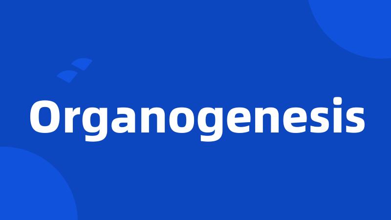 Organogenesis