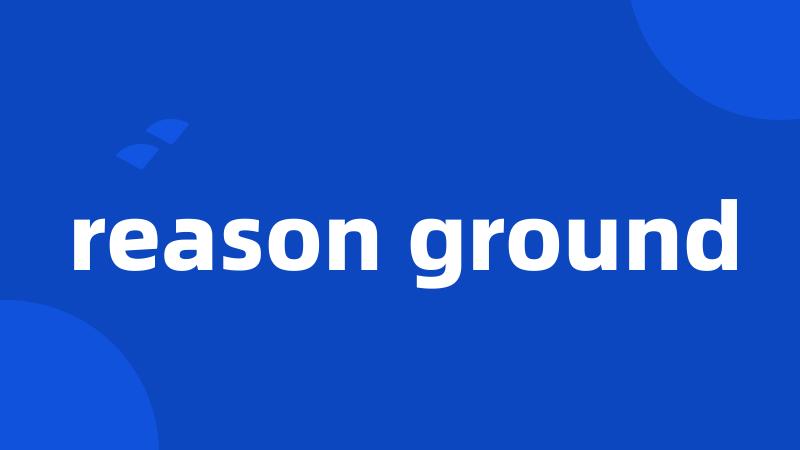 reason ground