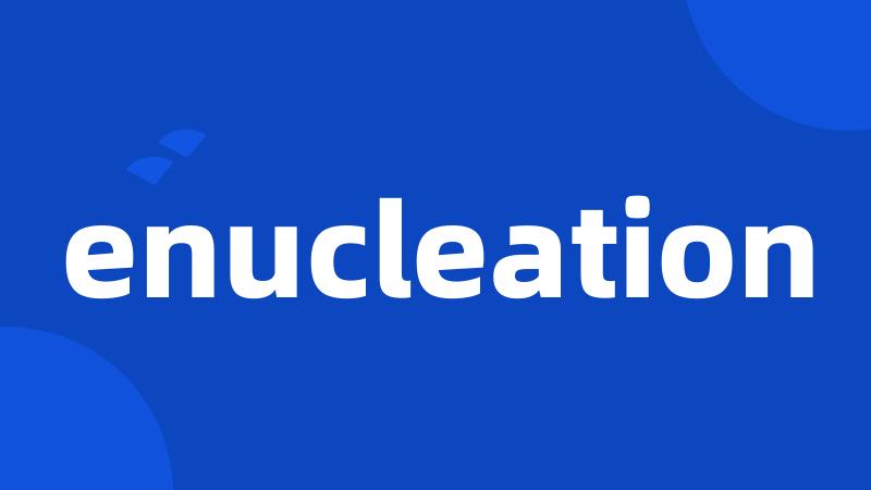 enucleation