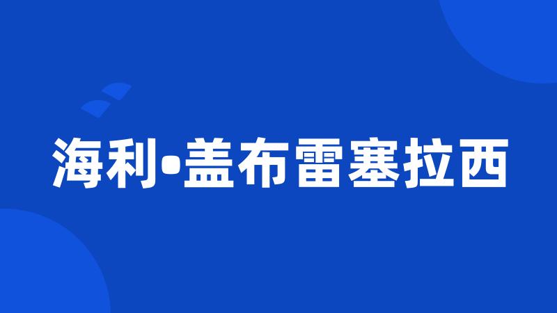 海利•盖布雷塞拉西