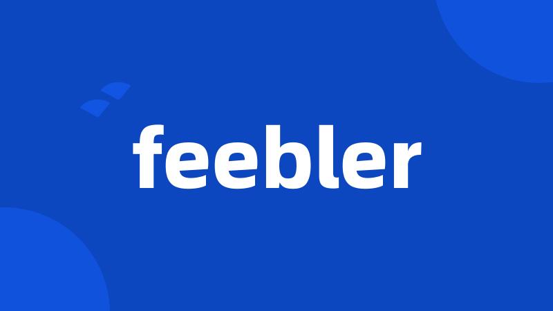 feebler