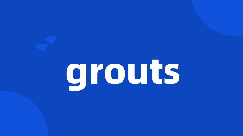 grouts