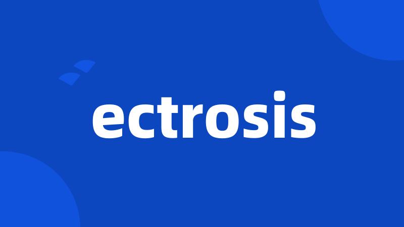 ectrosis