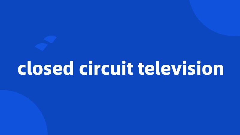 closed circuit television