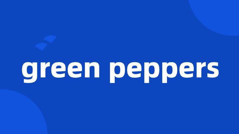 green peppers