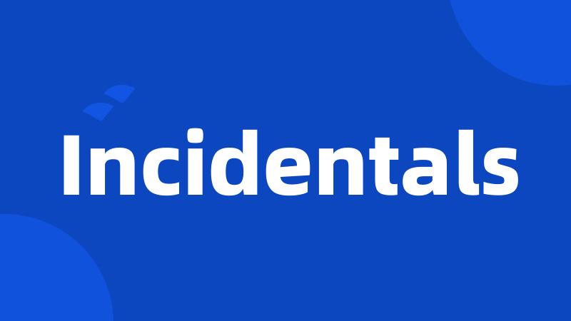 Incidentals